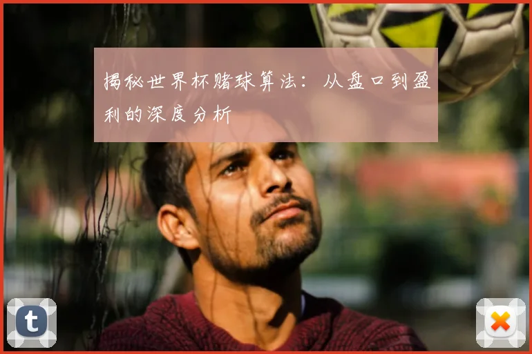 揭秘世界杯赌球算法：从盘口到盈利的深度分析