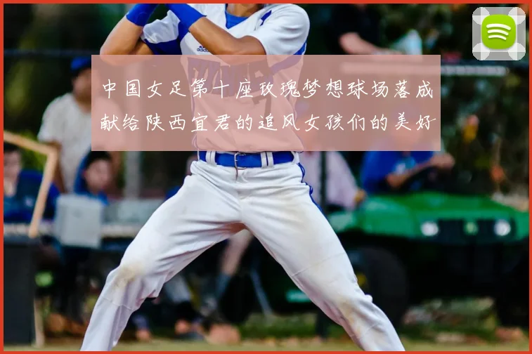 中国女足第十座玫瑰梦想球场落成献给陕西宜君的追风女孩们的美好祝福