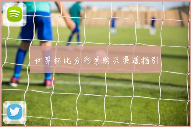 世界杯比分彩票购买渠道指引