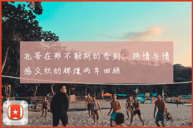 孔蒂在那不勒斯的告别:热情与情感交织的辉煌两年回顾