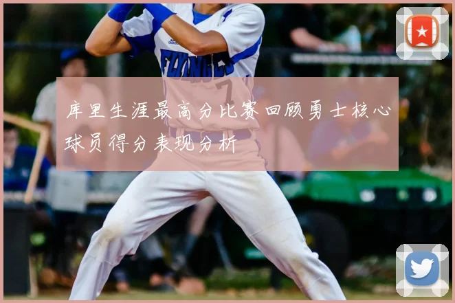 库里生涯最高分比赛回顾勇士核心球员得分表现分析