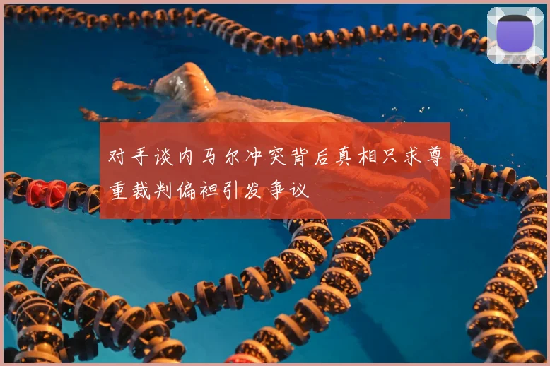 对手谈内马尔冲突背后真相只求尊重裁判偏袒引发争议