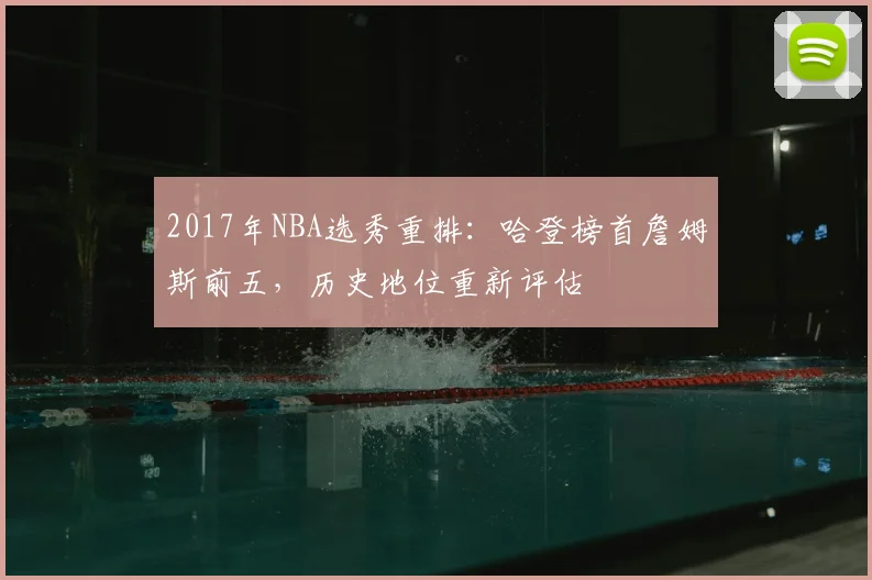 2017年NBA选秀重排:哈登榜首詹姆斯前五,历史地位重新评估