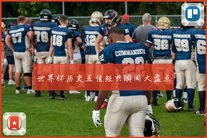 世界杯历史五佳经典瞬间大盘点