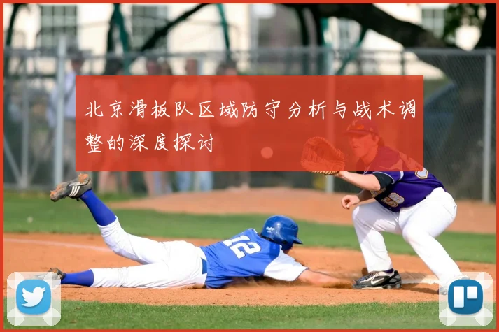 北京滑板队区域防守分析与战术调整的深度探讨