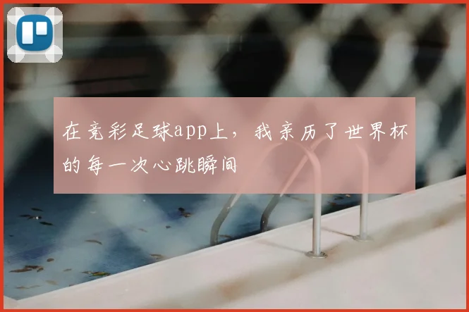 在竞彩足球app上，我亲历了世界杯的每一次心跳瞬间