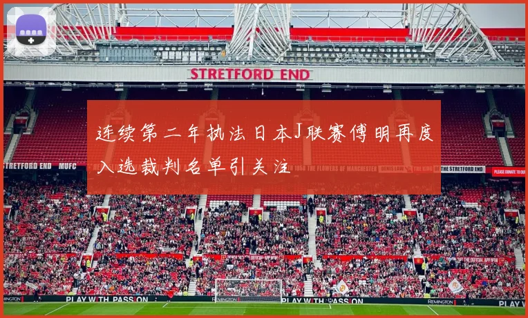 连续第二年执法日本J联赛傅明再度入选裁判名单引关注