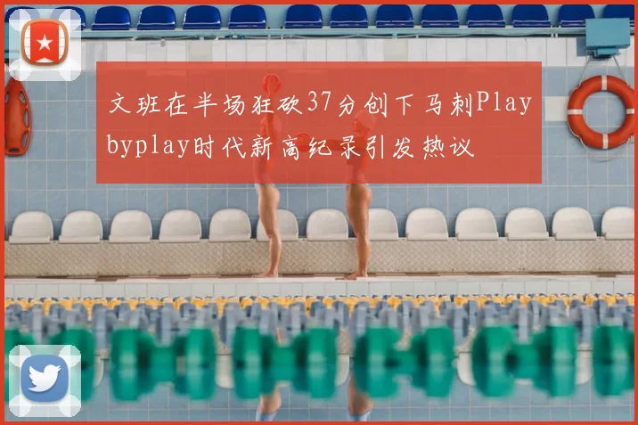 文班在半场狂砍37分创下马刺Playbyplay时代新高纪录引发热议