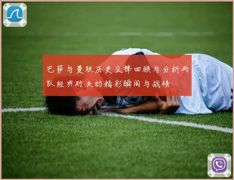 巴萨与曼联历史交锋回顾与分析两队经典对决的精彩瞬间与战绩