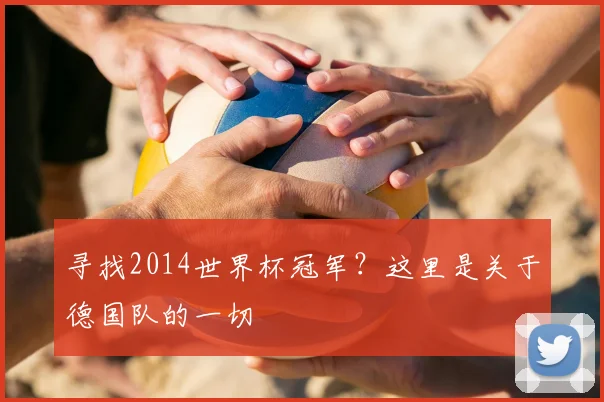 寻找2014世界杯冠军？这里是关于德国队的一切