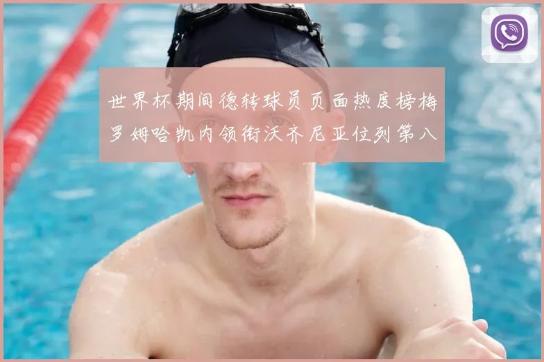 世界杯期间德转球员页面热度榜梅罗姆哈凯内领衔沃齐尼亚位列第八
